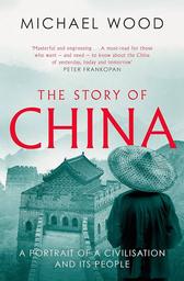 The Story of China: A portrait of a civilisation & its people | Wood, Michael (1948-....). Author