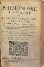 La physionomie humaine de Jean Baptiste Porta, neapolitain. Divisée en quatre livres. Enrichie de quantité de figures tirées au naturel, ou par les signes extérieurs du Corps, on voit si clairement la complexion, les moeurs, & les desseins des hommes, qu'on semble pénétrer jusques au plus profond de leurs Ames. Oeuvre d'une singuliere erudition, tres-utile & tres-agreable aux curieux de toutes sortes de conditions. Nouvellement traduite du Latin en François par le Sieur Rault. Avec deux tables tres-amples des matieres et des mots. Premiere edition | Della Porta, Giambattista (1535-1615). Auteur